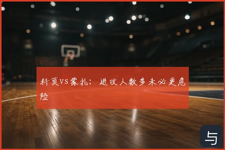 科莫vs蒙扎：进攻人数多未必更危险