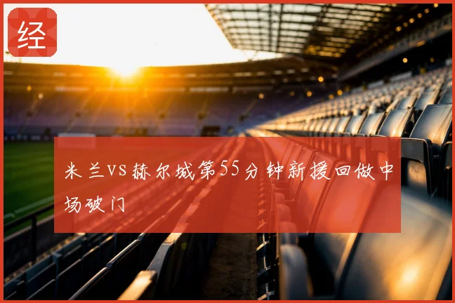 米兰vs赫尔城第55分钟新援回做中场破门
