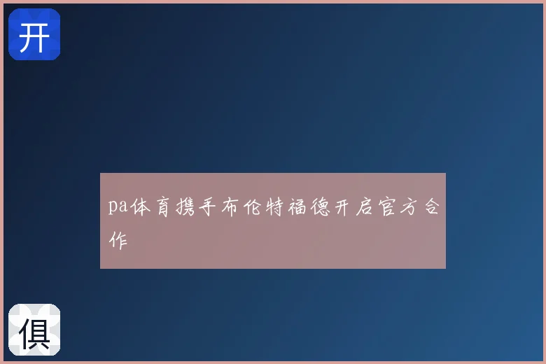 pa体育携手布伦特福德开启官方合作
