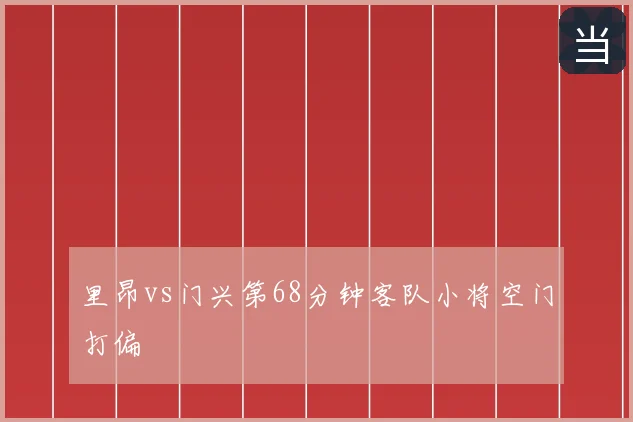 里昂vs门兴第68分钟客队小将空门打偏